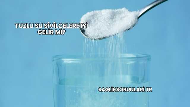 Tuzlu Su Sivilcelere İyi Gelir mi?