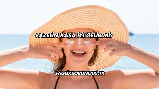 Vazelin Kaşa İyi Gelir mi?