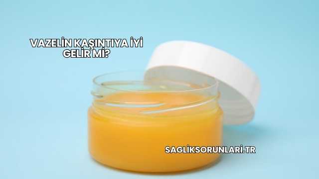 Vazelin Kaşıntıya İyi Gelir mi?