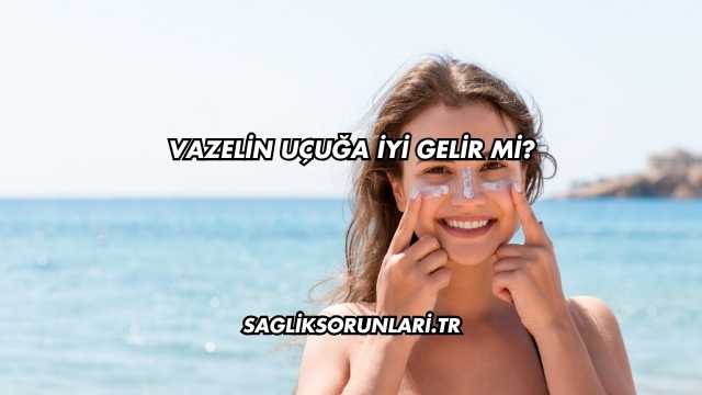 Vazelin Uçuğa İyi Gelir mi?