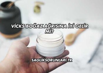 Vicks Boğaz Ağrısına İyi Gelir mi?