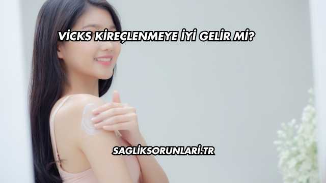 Vicks Kireçlenmeye İyi Gelir mi?