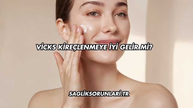 Vicks Kireçlenmeye İyi Gelir mi?