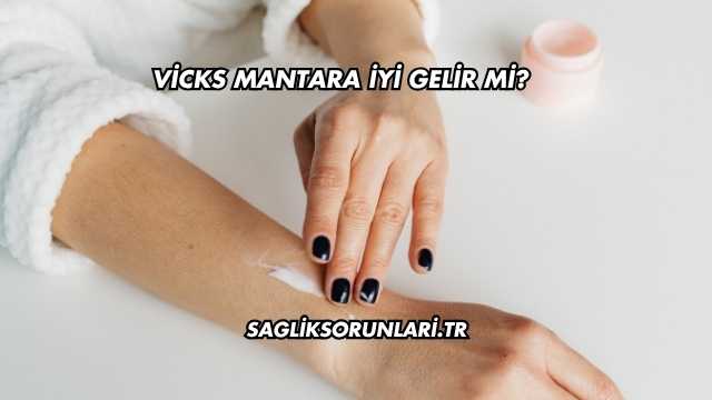 Vicks Mantara İyi Gelir mi?