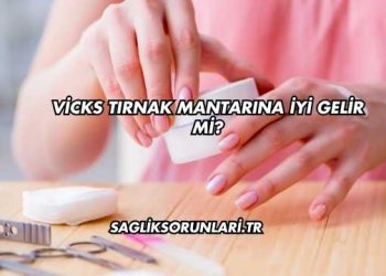 Vicks Tırnak Mantarına İyi Gelir mi?