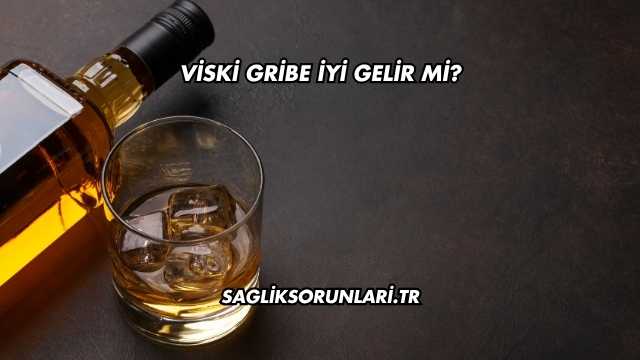 Viski Gribe İyi Gelir mi?