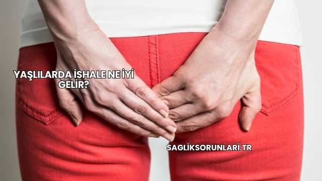 Yaşlılarda İshale Ne İyi Gelir?
