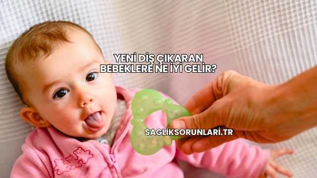 Yeni Diş Çıkaran Bebeklere Ne İyi Gelir?