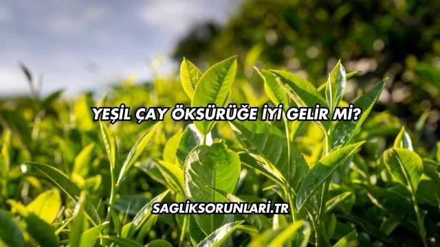 Yeşil Çay Öksürüğe İyi Gelir mi?