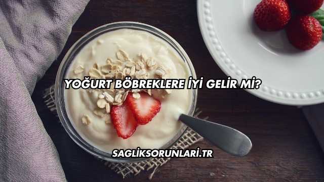 Yoğurt Böbreklere İyi Gelir mi?