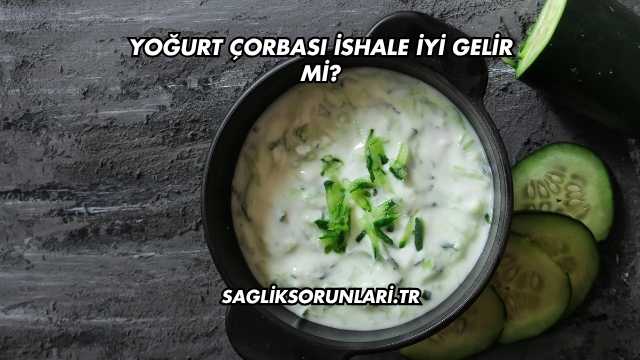 Yoğurt Çorbası İshale İyi Gelir mi?