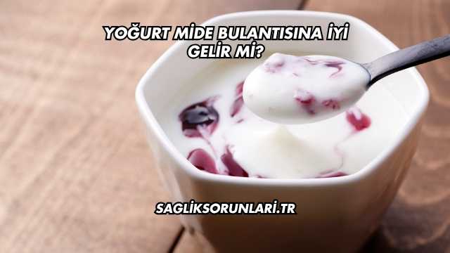 Yoğurt Mide Bulantısına İyi Gelir mi?
