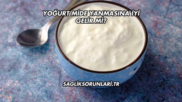 Yoğurt Mide Yanmasına İyi Gelir mi?