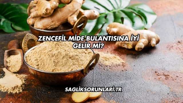 Zencefil Mide Bulantısına İyi Gelir mi?