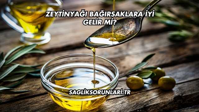 Zeytinyağı Bağırsaklara İyi Gelir mi?