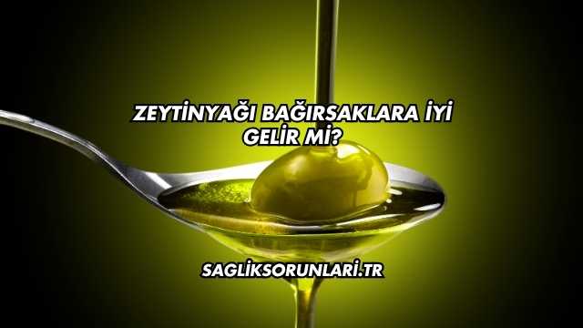 Zeytinyağı Bağırsaklara İyi Gelir mi?