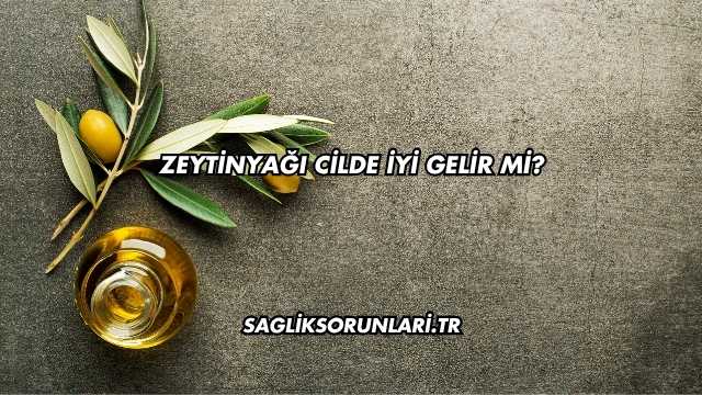 Zeytinyağı Cilde İyi Gelir mi?