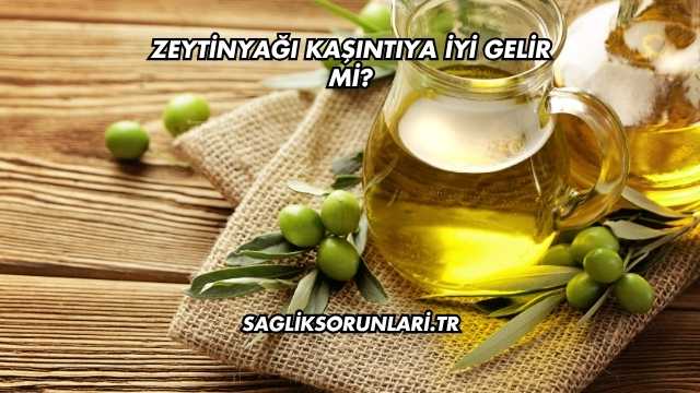 Zeytinyağı Kaşıntıya İyi Gelir mi?