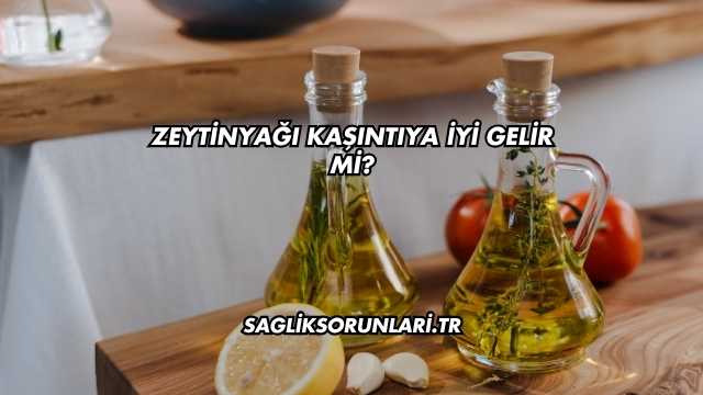 Zeytinyağı Kaşıntıya İyi Gelir mi?
