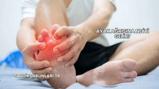 Ayak Ağrısına Ne İyi Gelir?
