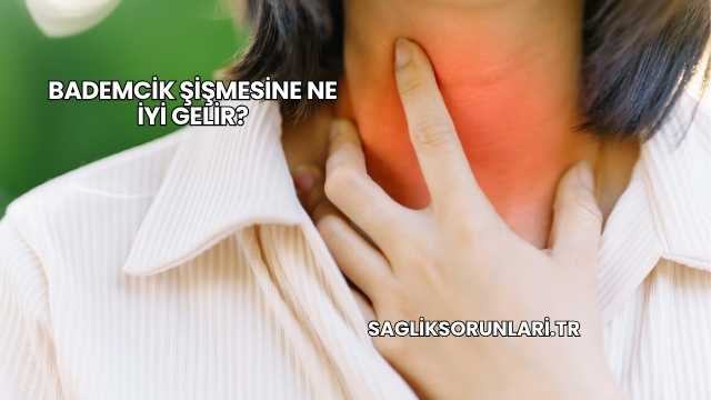 Bademcik Şişmesine Ne İyi Gelir?