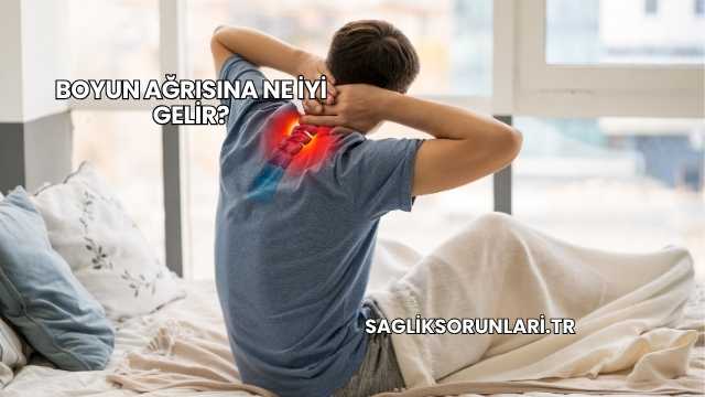 Boyun Ağrısına Ne İyi Gelir?