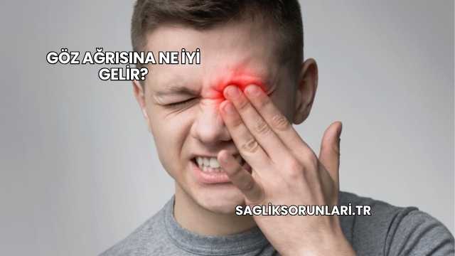 Göz Ağrısına Ne İyi Gelir?