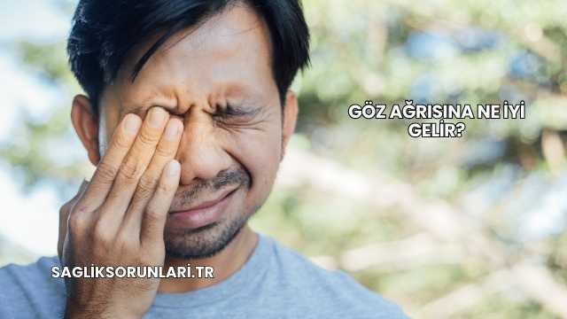 Göz Ağrısına Ne İyi Gelir?
