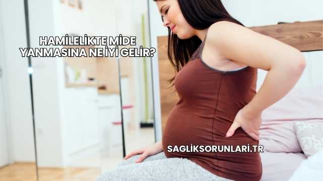 Hamilelikte Mide Yanmasına Ne İyi Gelir?