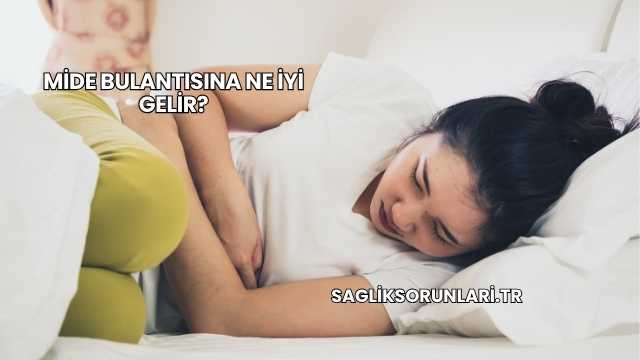 Mide Bulantısına Ne İyi Gelir?