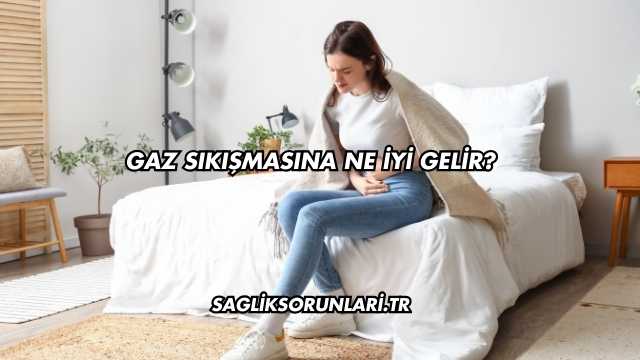 Gaz Sıkışmasına Ne İyi Gelir?