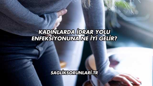 Kadınlarda İdrar Yolu Enfeksiyonuna Ne İyi Gelir?