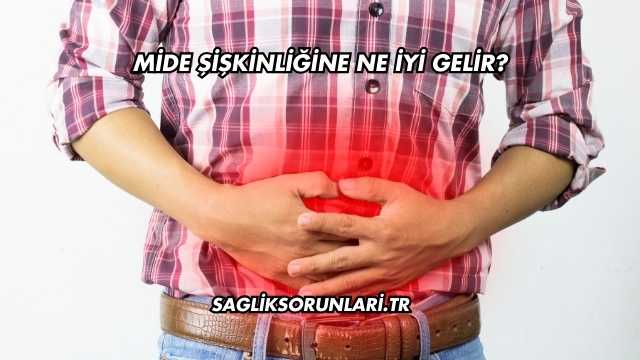 Mide Şişkinliğine Ne İyi Gelir?