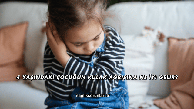 4 Yaşındaki Çocuğun Kulak Ağrısına Ne İyi Gelir?