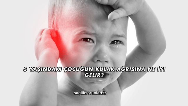 5 Yaşındaki Çocuğun Kulak Ağrısına Ne İyi Gelir?
