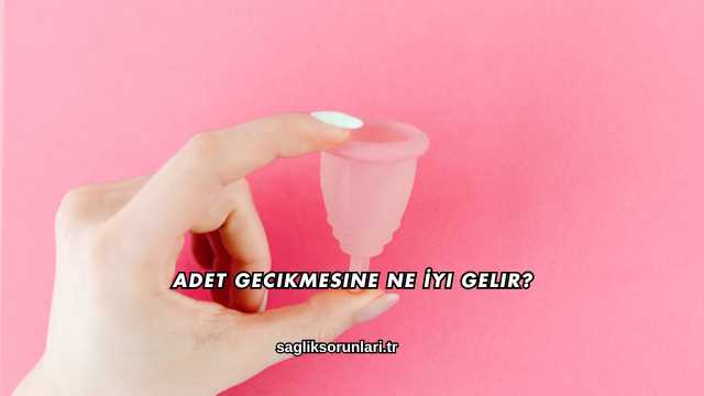 Adet Gecikmesine Ne İyi Gelir?