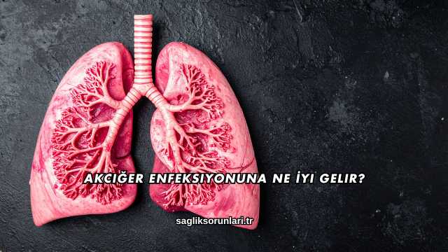 Akciğer Enfeksiyonuna Ne İyi Gelir?