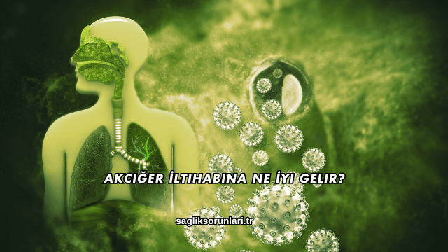 Akciğer İltihabına Ne İyi Gelir?