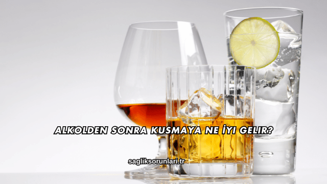 Alkolden Sonra Kusmaya Ne İyi Gelir?