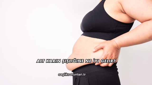 Alt Karın Şişliğine Ne İyi Gelir?