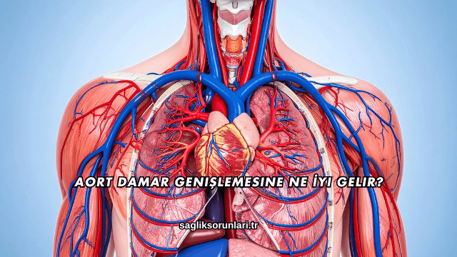Aort Damar Genişlemesine Ne İyi Gelir?