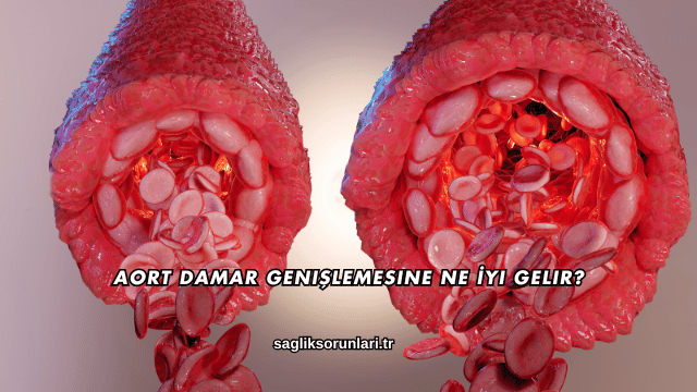 Aort Damar Genişlemesine Ne İyi Gelir?