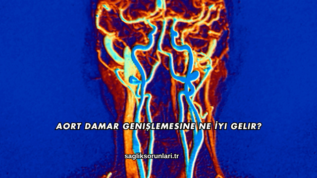 Aort Damar Genişlemesine Ne İyi Gelir?