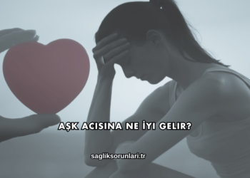 Aşk Acısına Ne İyi Gelir?