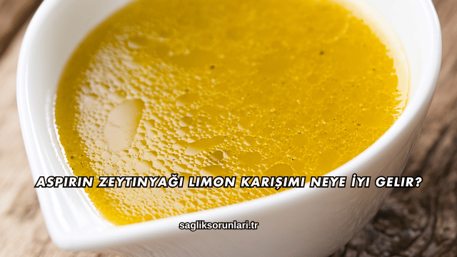 Aspirin Zeytinyağı Limon Karışımı Neye İyi Gelir?