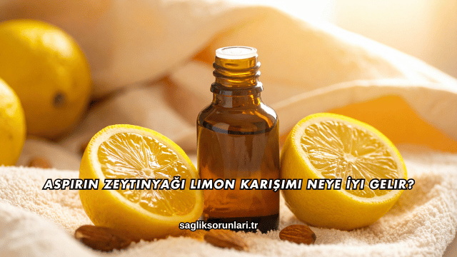 Aspirin Zeytinyağı Limon Karışımı Neye İyi Gelir?