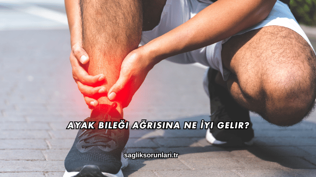 Ayak Bileği Ağrısına Ne İyi Gelir?