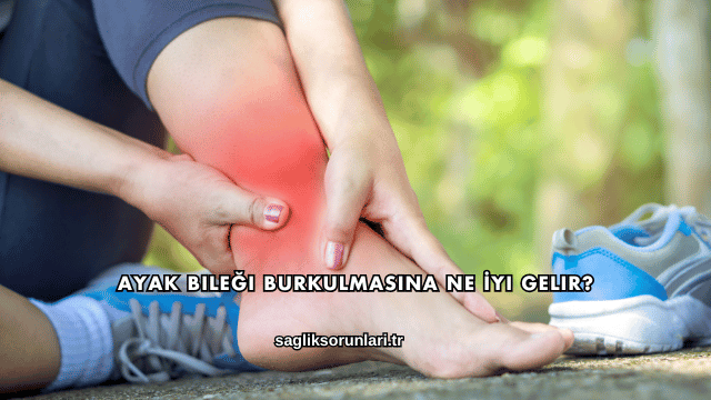 Ayak Bileği Burkulmasına Ne İyi Gelir?