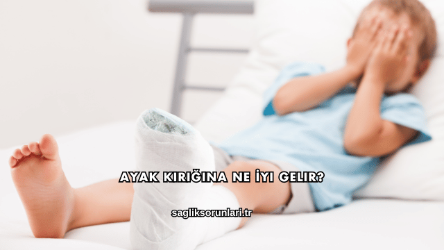 Ayak Kırığına Ne İyi Gelir?