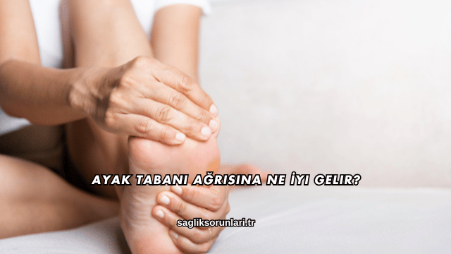 Ayak Tabanı Ağrısına Ne İyi Gelir?